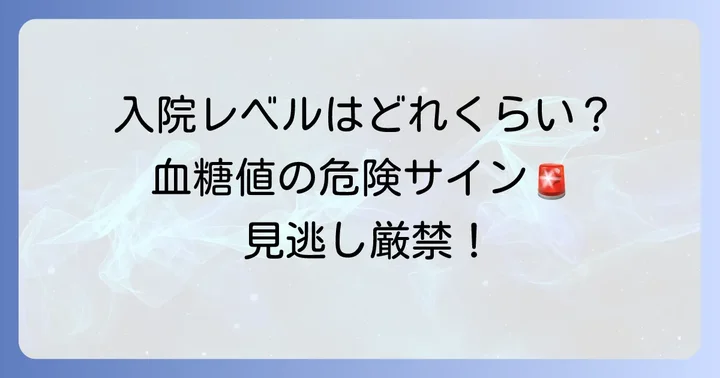 空腹時血糖値が「入院レベル」とされる具体的な数値と状態