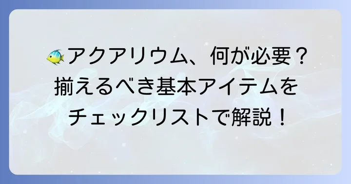 小さい水槽で淡水魚を飼うために必要なものリスト