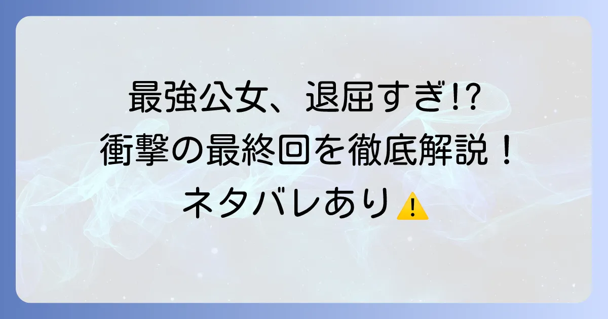 最強公女は今日も退屈ですのネタバレ!最終回結末と主要登場人物のその後を徹底解説