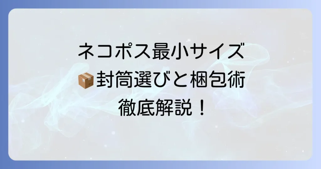ネコポスの最小サイズ封筒選びから梱包までを徹底解説！