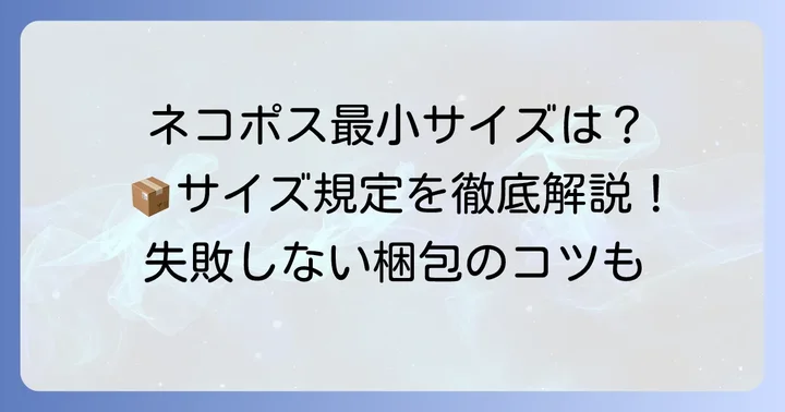 ネコポスの最小サイズとは?基本規定を理解しよう