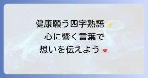 健康を願う四字熟語を徹底解説！その意味と使い方で気持ちを伝える