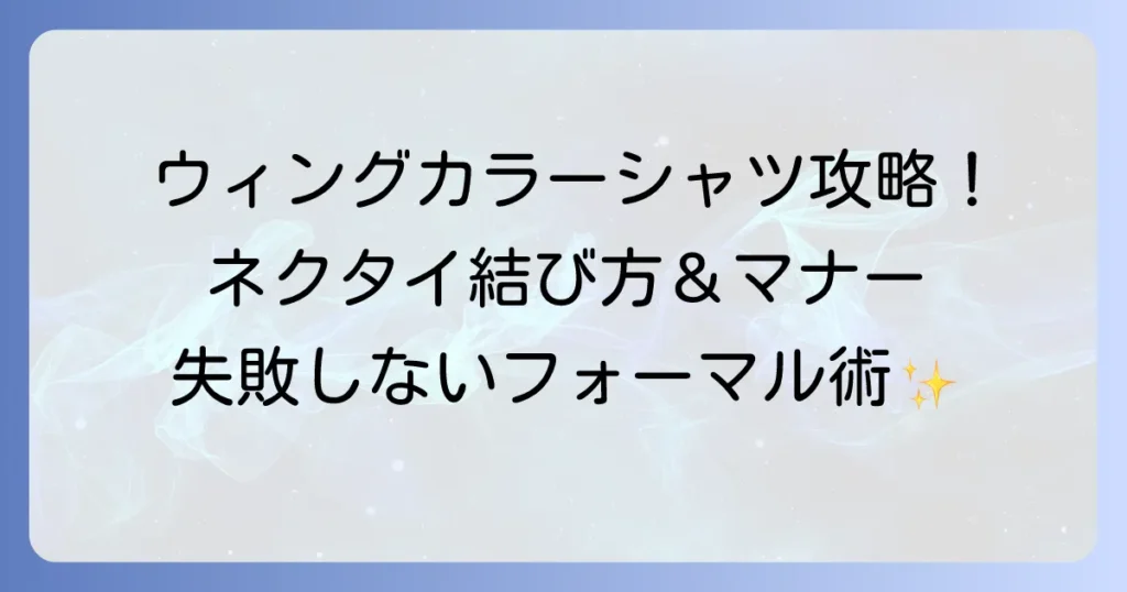 ウィングカラーシャツにネクタイを結ぶ方法を徹底解説！結婚式やフォーマルで失敗しないコツ