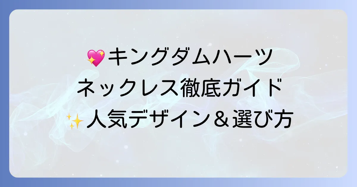 キングダムハーツのネックレスの選び方!人気デザインから購入場所まで徹底解説