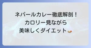 ネパールカレーのカロリーを徹底解説！ダイエット中でも美味しく楽しむ方法