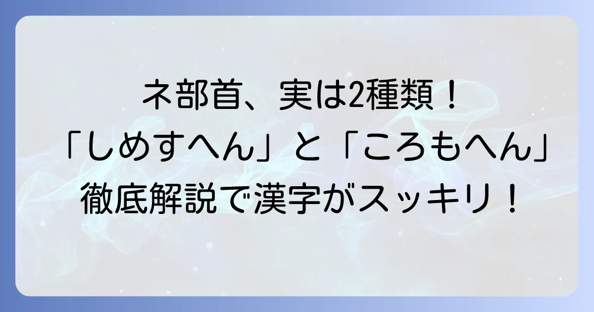 「ネ」部首名の疑問を解決!「しめすへん」と「ころもへん」を徹底解説