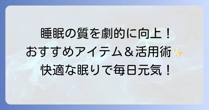 睡眠の質をさらに高めるアイテムとサービス