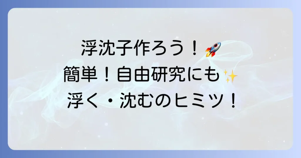 浮沈子の作り方を徹底解説！自由研究にもぴったりの簡単科学工作