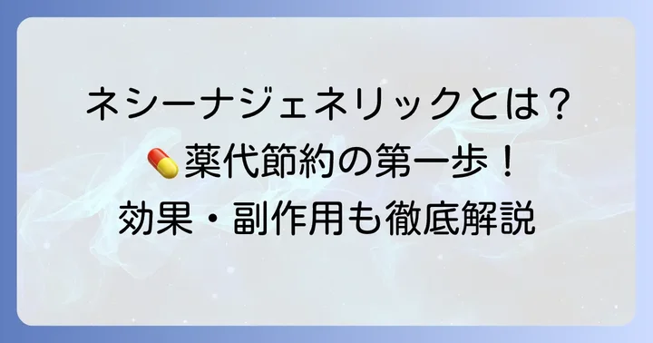 ネシーナジェネリックとは?基本情報とメリット