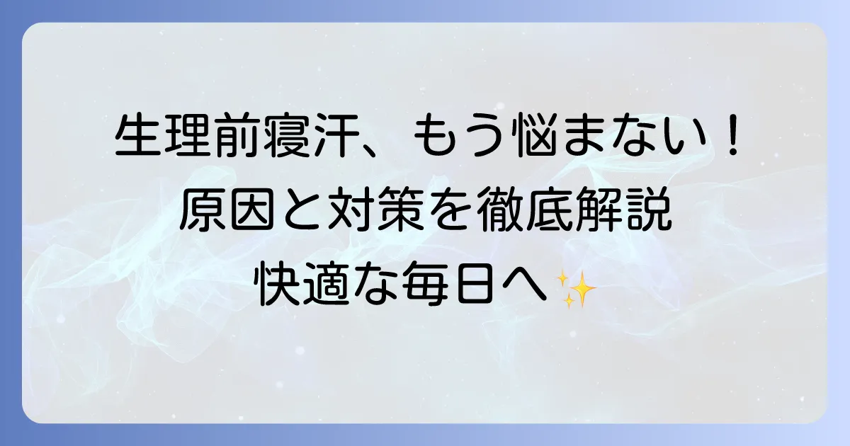 生理前の寝汗と更年期の関係を徹底解説!原因と対策で快適な毎日へ