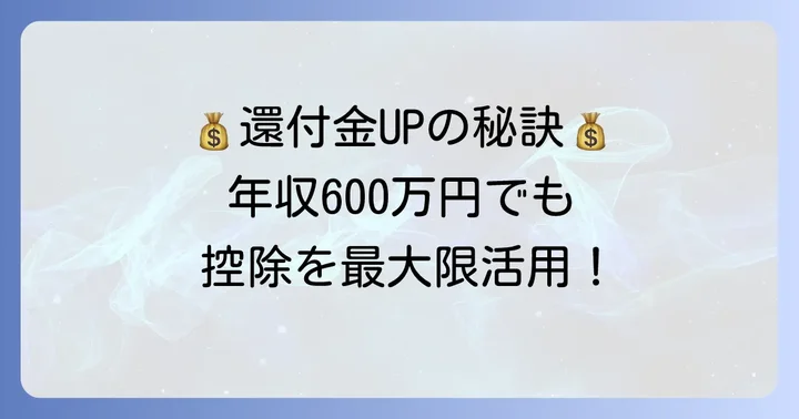 還付金を増やす！年収600万円で活用したい所得控除・税額控除