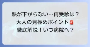 大人の熱が下がらない時に再受診すべき目安とは？見極めポイントと対処法を徹底解説