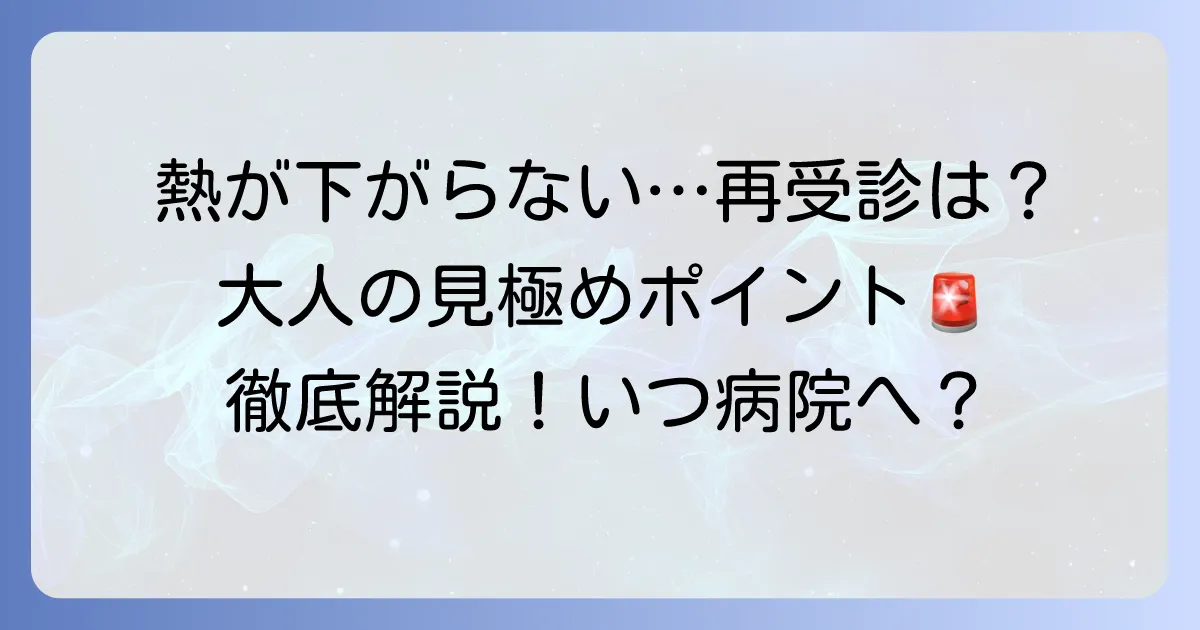 大人の熱が下がらない時に再受診すべき目安とは？見極めポイントと対処法を徹底解説