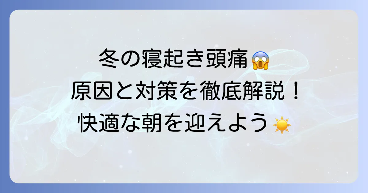 冬の寝起き頭痛はなぜ起こる？原因と今すぐできる予防・対処法を徹底解説