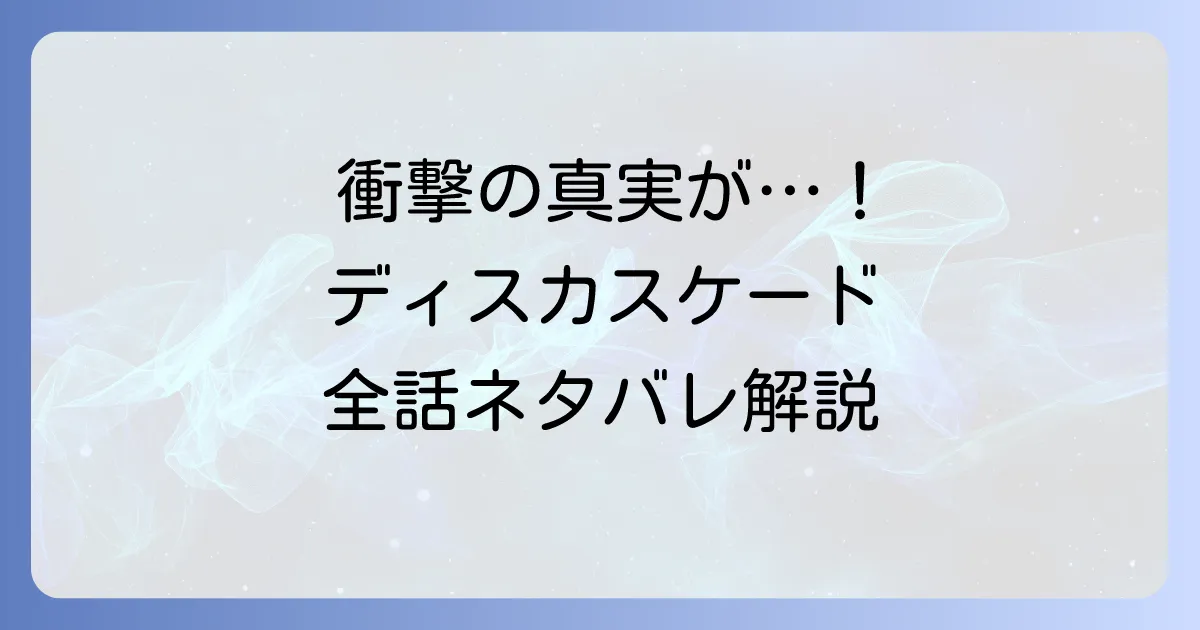 ディス カスケードのネタバレ徹底解説!衝撃の真実と完結までの道のり