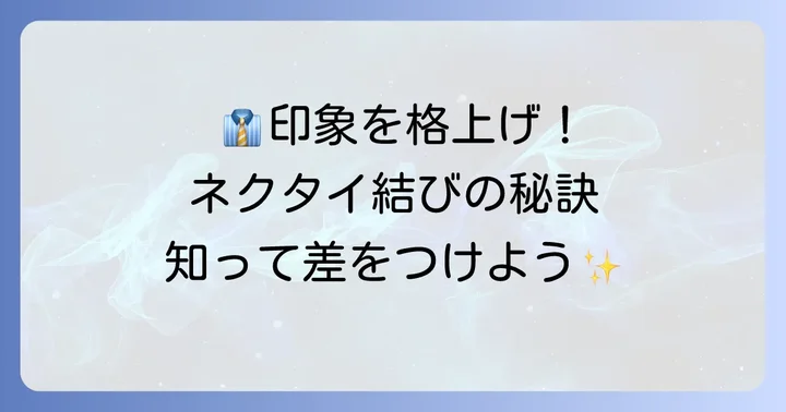 きれいなネクタイの結び方があなたの印象を変える理由
