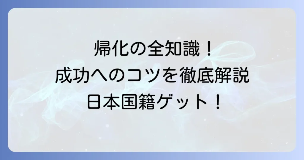 根底からの帰化で日本国籍を取得！知っておくべき全知識と成功のコツ
