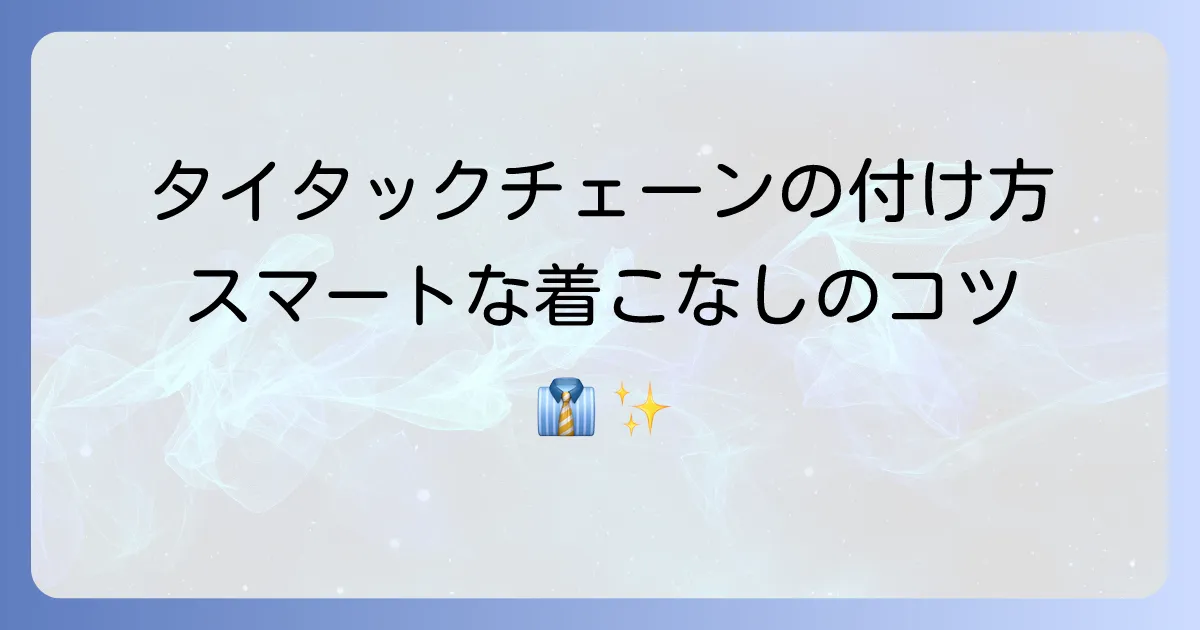 タイタックチェーンの付け方を徹底解説!スマートな着こなしのコツ