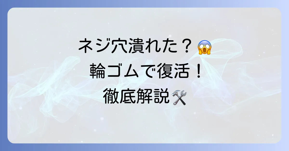 ネジ穴が潰れたら輪ゴムで解決!最終手段まで徹底解説