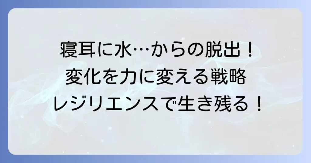 寝耳に水ビジネスで慌てない！予期せぬ変化を乗り越える戦略とレジリエンスを高める方法