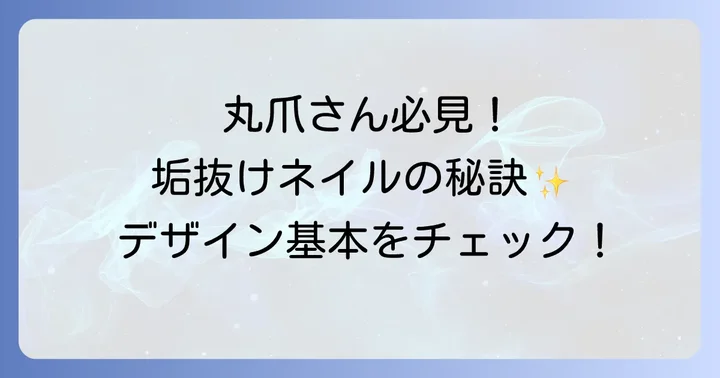 丸爪の魅力を引き出すネイルデザインの基本
