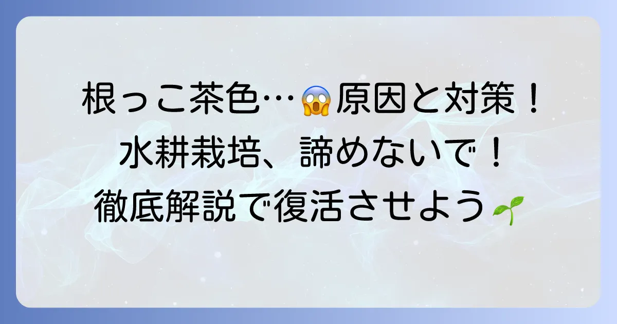 水耕栽培の根が茶色くなる原因と対策を徹底解説