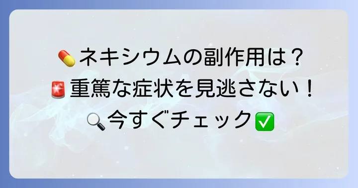 ネキシウムの主な副作用と注意すべき症状
