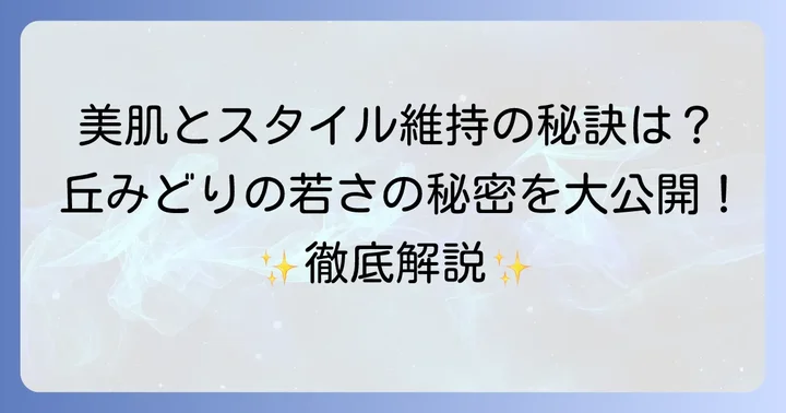 丘みどりの若々しさの秘密に迫る！美肌とスタイルの秘訣