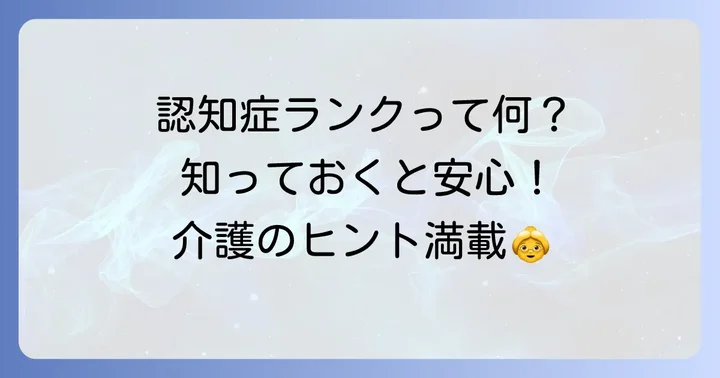 認知症高齢者の日常生活自立度判定基準（認知症ランク）も理解しよう