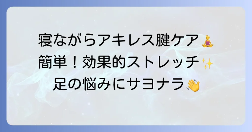 寝ながらできるアキレス腱ストレッチの効果的な方法と注意点