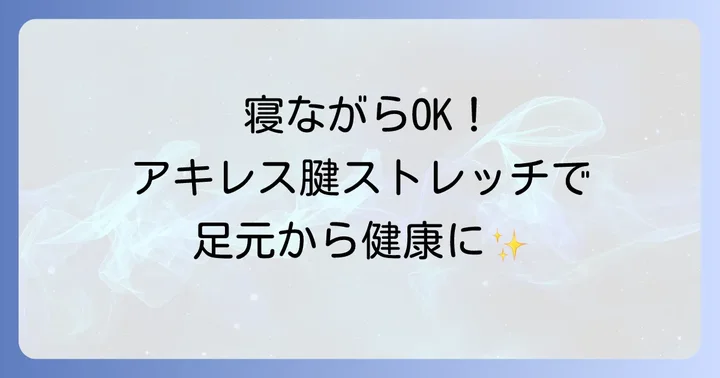 寝ながらできるアキレス腱ストレッチのメリットとは？