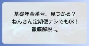 基礎年金番号の調べ方！ねんきん定期便がない場合の確認方法も徹底解説