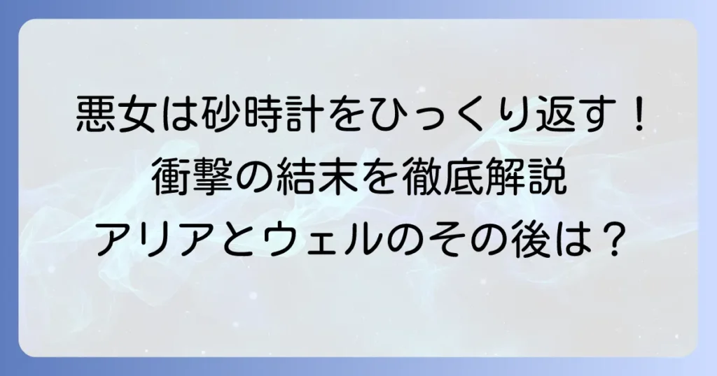 悪女は砂時計をひっくり返す結末を徹底解説！アリアとウェルのその後は？