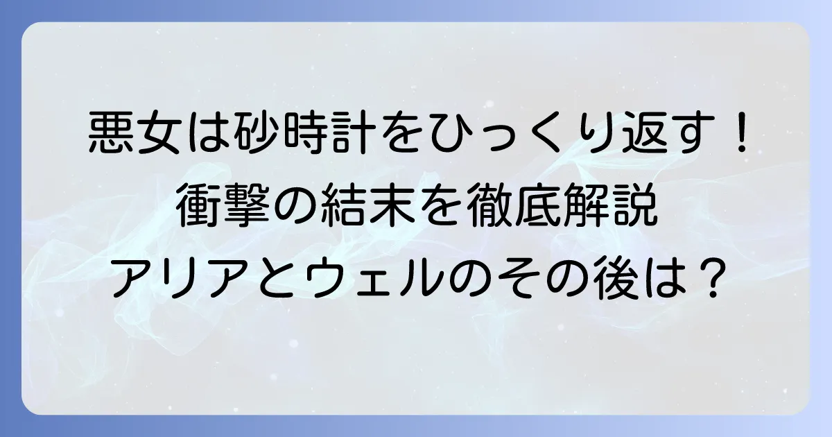 悪女は砂時計をひっくり返す結末を徹底解説!アリアとウェルのその後は?