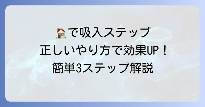 自宅で実践！耳鼻科吸入の正しいやり方ステップバイステップ
