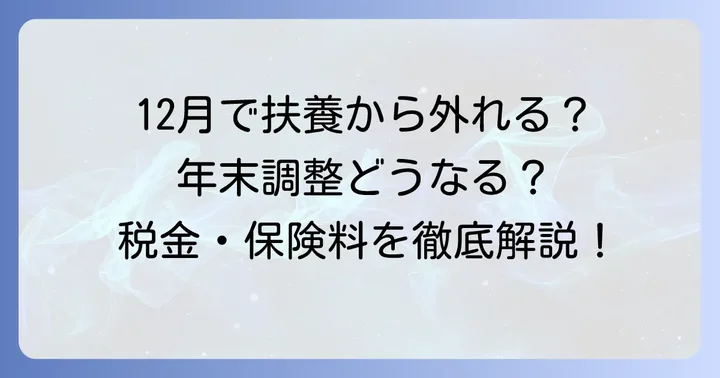 12月に扶養から外れるとは？年末調整への影響を理解する