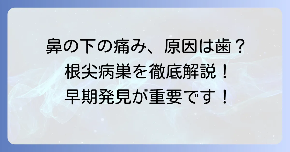 鼻の下の根尖病巣を徹底解説！原因・症状・治療の全て