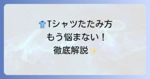 Tシャツのたたみ方徹底解説！しわなくきれいに収納するコツと時短方法