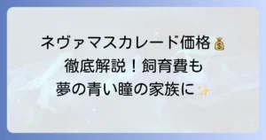 ネヴァマスカレードの価格の全て！購入費用から飼育費まで徹底解説