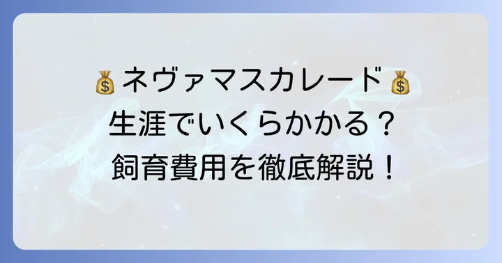 ネヴァマスカレードとの暮らしにかかる年間費用と生涯費用