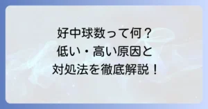 好中球数の基準値とは？低い・高い原因と対処法を徹底解説