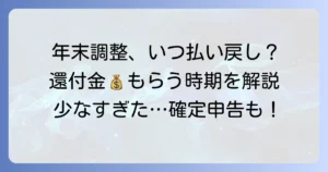 年末調整の払い戻しはいつ？還付金がもらえる時期と仕組みを徹底解説