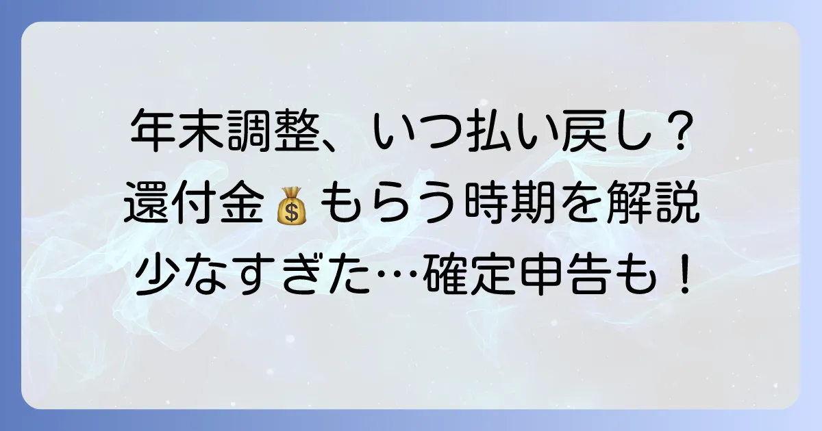 年末調整の払い戻しはいつ?還付金がもらえる時期と仕組みを徹底解説