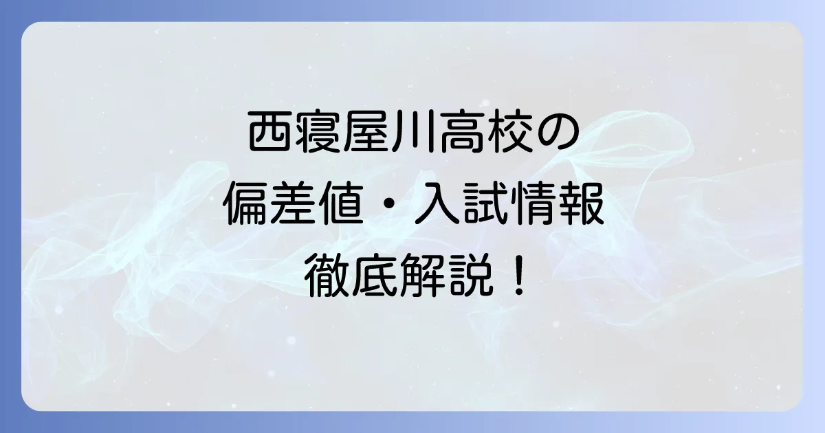 西寝屋川高校の偏差値・入試情報から学校の特色までを徹底解説