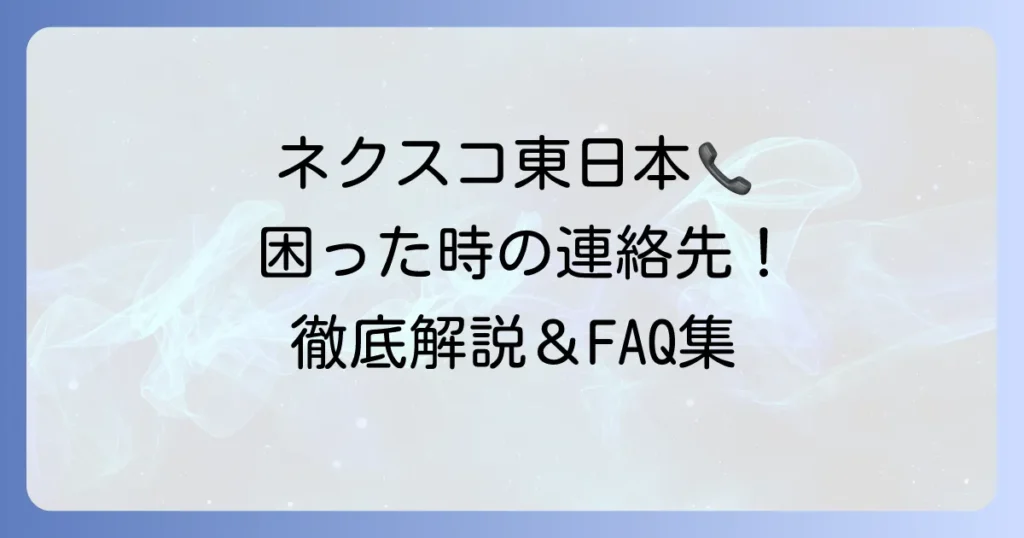 ネクスコ東日本お客様センターへの連絡方法を徹底解説！問い合わせ先からよくある質問まで