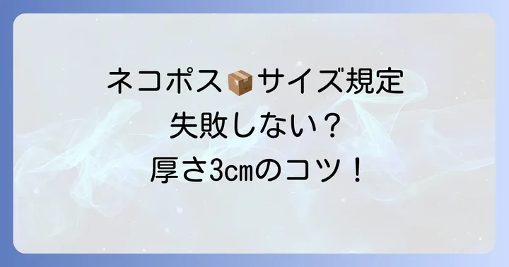 ネコポス入れ物選びの基本！サイズと厚さの規定を徹底理解
