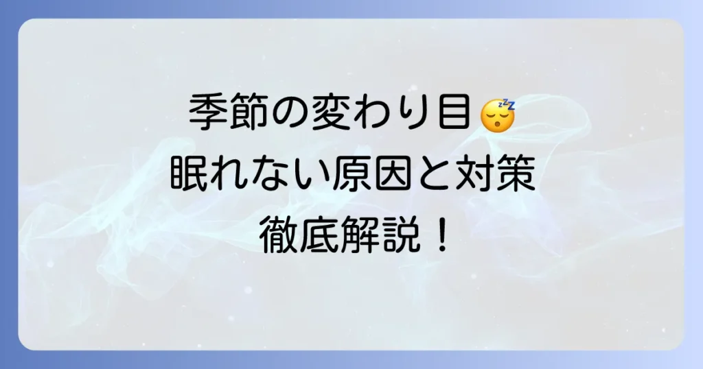季節の変わり目に寝れない原因と快眠するための対策を徹底解説