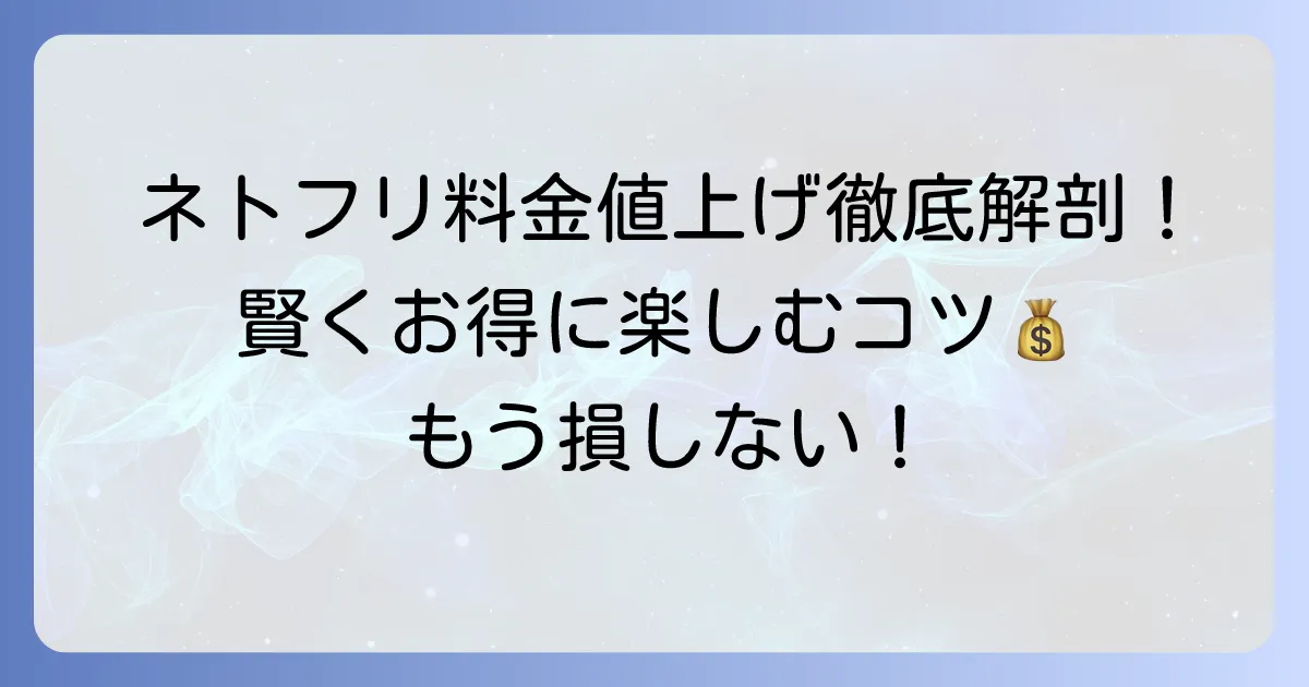 ネトフリ料金値上げの全貌と賢く利用するコツを徹底解説