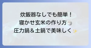 炊飯器なしでも簡単！寝かせ玄米の作り方：圧力鍋や土鍋で美味しく作る方法