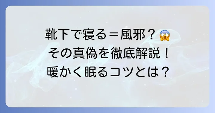 靴下を履いて寝ると風邪をひくって本当？その真偽を解説